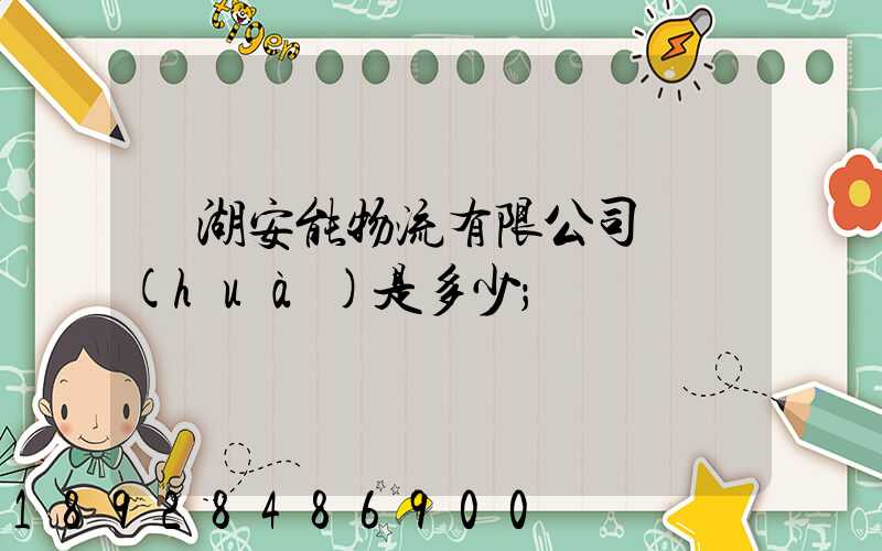 蕪湖安能物流有限公司電話(huà)是多少
