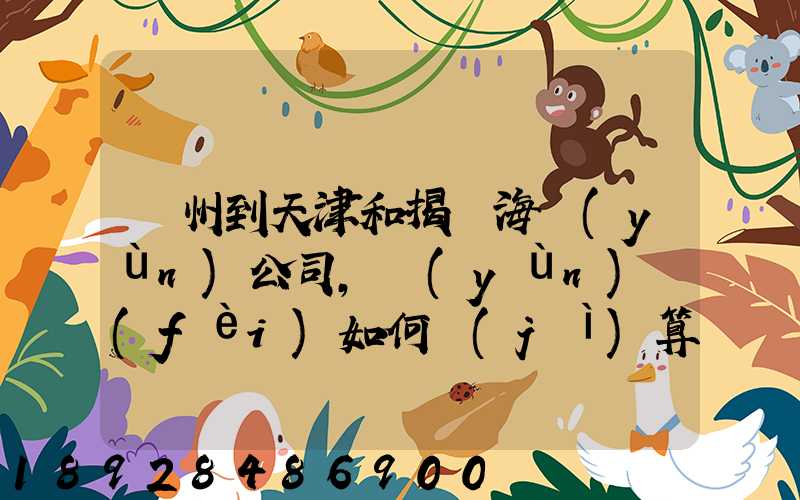 蘇州到天津和揭陽海運(yùn)公司,運(yùn)費(fèi)如何計(jì)算