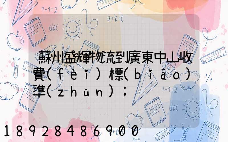 蘇州盛輝物流到廣東中山收費(fèi)標(biāo)準(zhǔn)