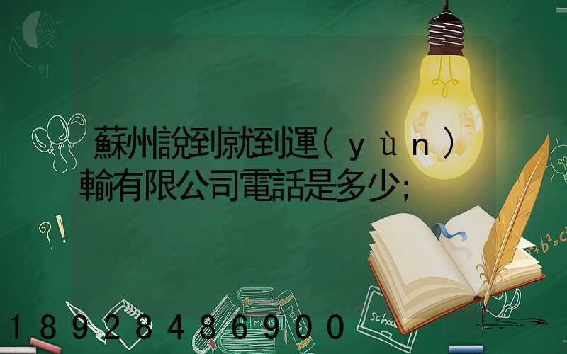 蘇州說到就到運(yùn)輸有限公司電話是多少
