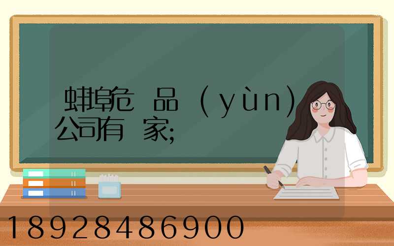 蚌埠危險品運(yùn)輸公司有幾家