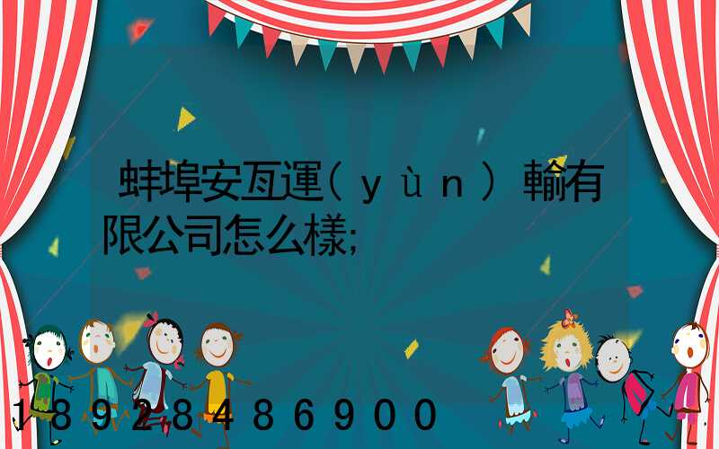 蚌埠安亙運(yùn)輸有限公司怎么樣