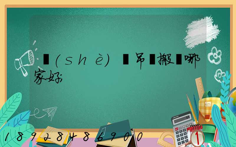 設(shè)備吊裝搬運哪家好