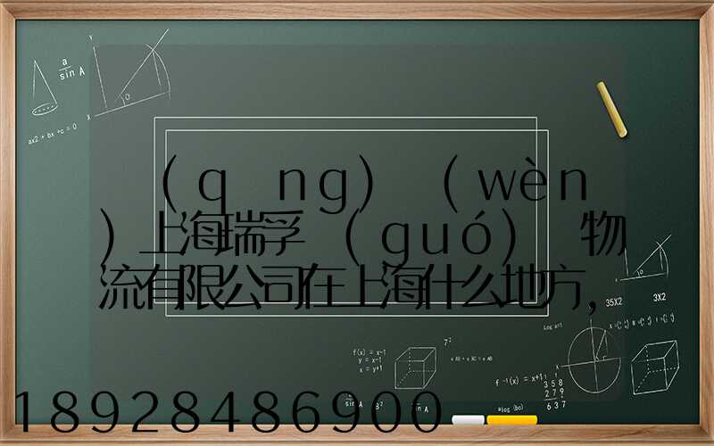 請(qǐng)問(wèn)上海瑞孚國(guó)際物流有限公司在上海什么地方,電話是多少,謝謝。_百度...