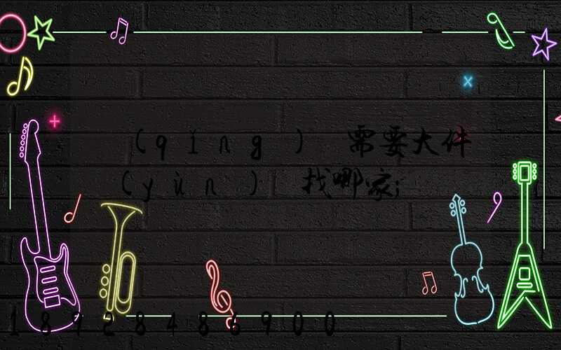 請(qǐng)問需要大件運(yùn)輸找哪家