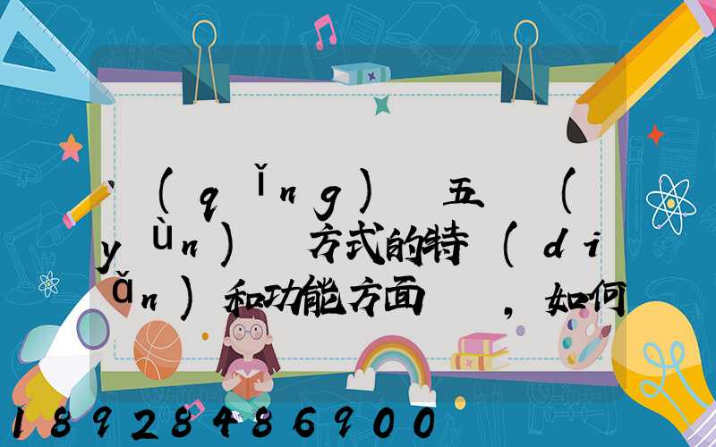 請(qǐng)從五種運(yùn)輸方式的特點(diǎn)和功能方面說說,如何進(jìn)行合理運(yùn)輸