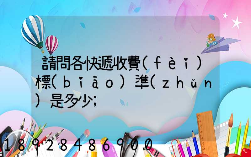 請問各快遞收費(fèi)標(biāo)準(zhǔn)是多少