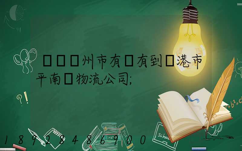 請問賀州市有沒有到貴港市平南縣物流公司