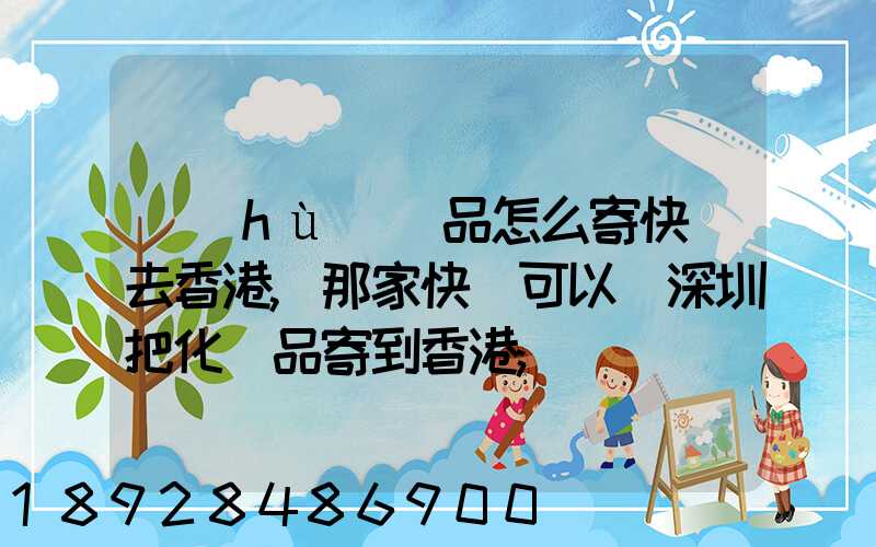護(hù)膚品怎么寄快遞去香港,那家快遞可以從深圳把化妝品寄到香港