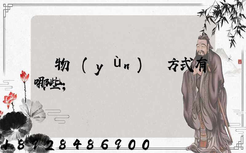 貨物運(yùn)輸方式有哪些