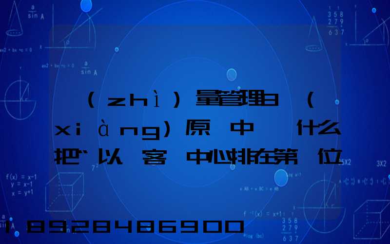 質(zhì)量管理8項(xiàng)原則中,為什么把“以顧客為中心排在第一位”