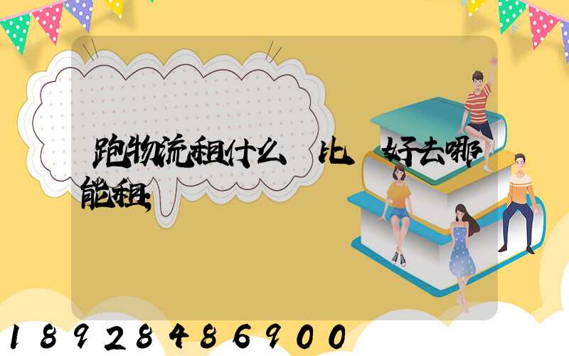 跑物流租什么車比較好去哪能租