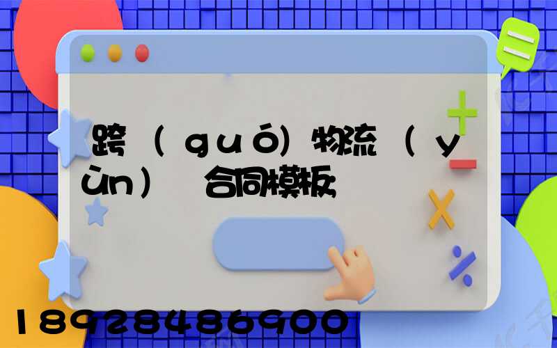跨國(guó)物流運(yùn)輸合同模板
