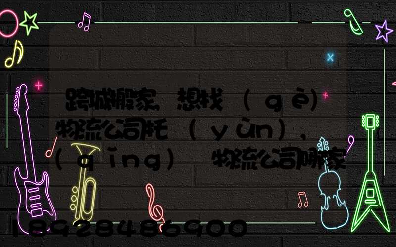 跨城搬家,想找個(gè)物流公司托運(yùn),請(qǐng)問物流公司哪家好呢