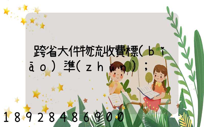 跨省大件物流收費標(biāo)準(zhǔn)
