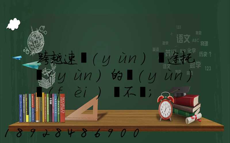 跨越速運(yùn)長途托運(yùn)的運(yùn)費(fèi)貴不貴
