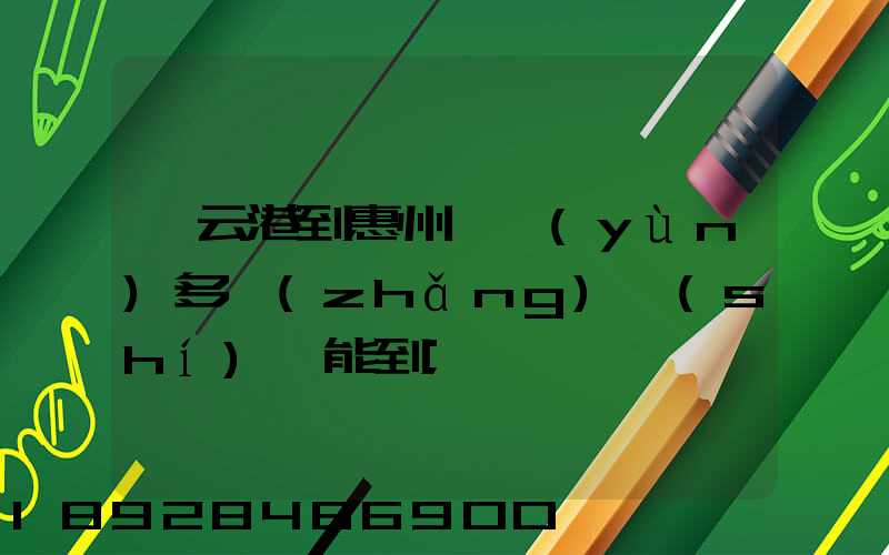 連云港到惠州貨運(yùn)多長(zhǎng)時(shí)間能到