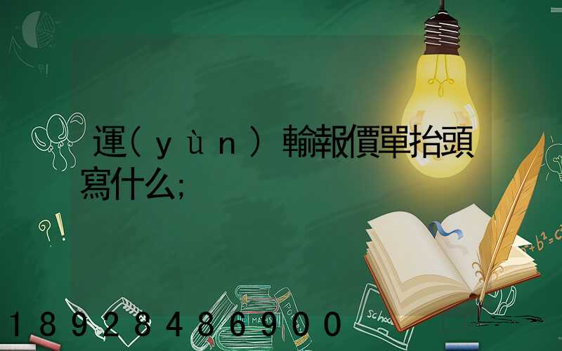 運(yùn)輸報價單抬頭寫什么