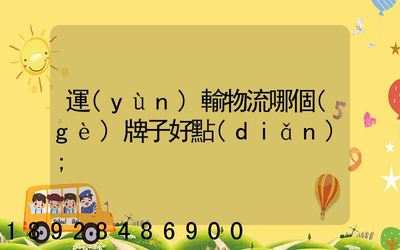 運(yùn)輸物流哪個(gè)牌子好點(diǎn)