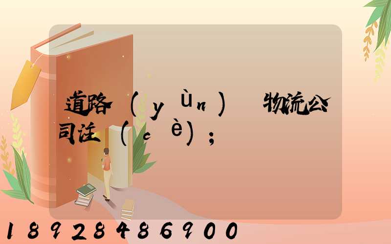 道路運(yùn)輸物流公司注冊(cè)