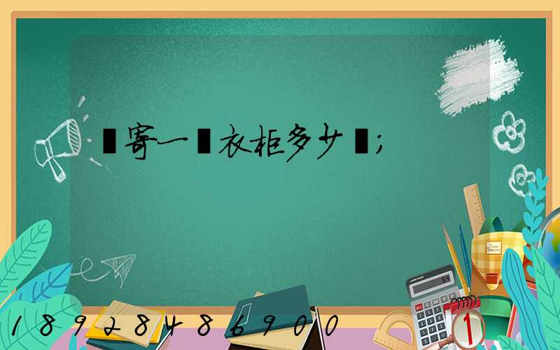 郵寄一個衣柜多少錢