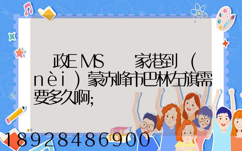 郵政EMS從張家港到內(nèi)蒙赤峰市巴林左旗需要多久啊