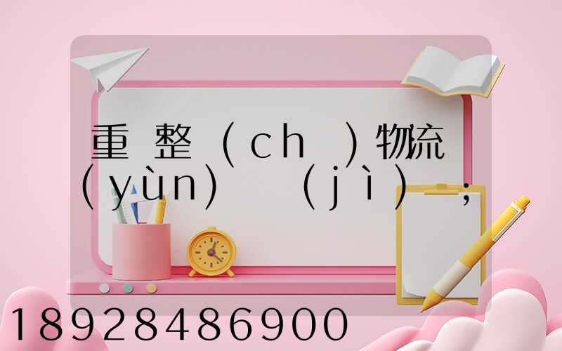重慶整車(chē)物流運(yùn)輸計(jì)劃