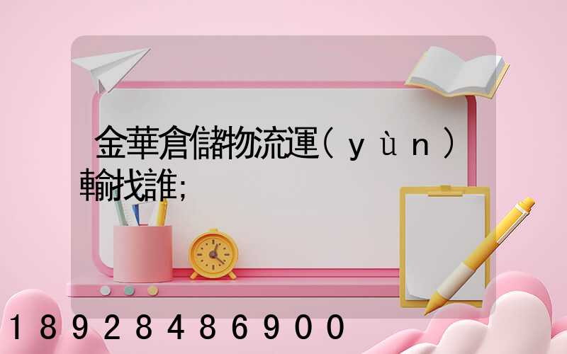 金華倉儲物流運(yùn)輸找誰