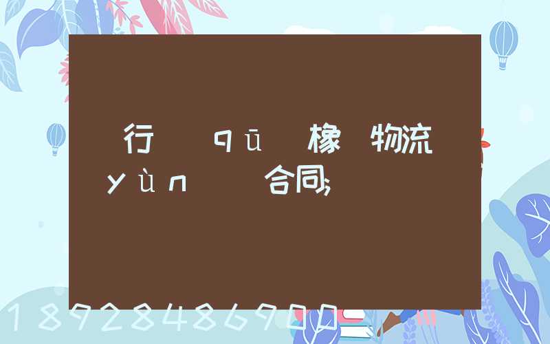 閔行區(qū)橡膠物流運(yùn)輸合同