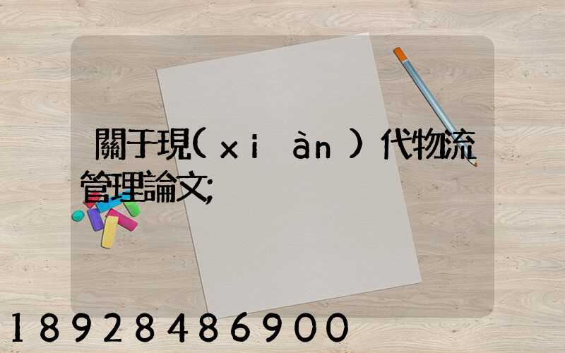 關于現(xiàn)代物流管理論文