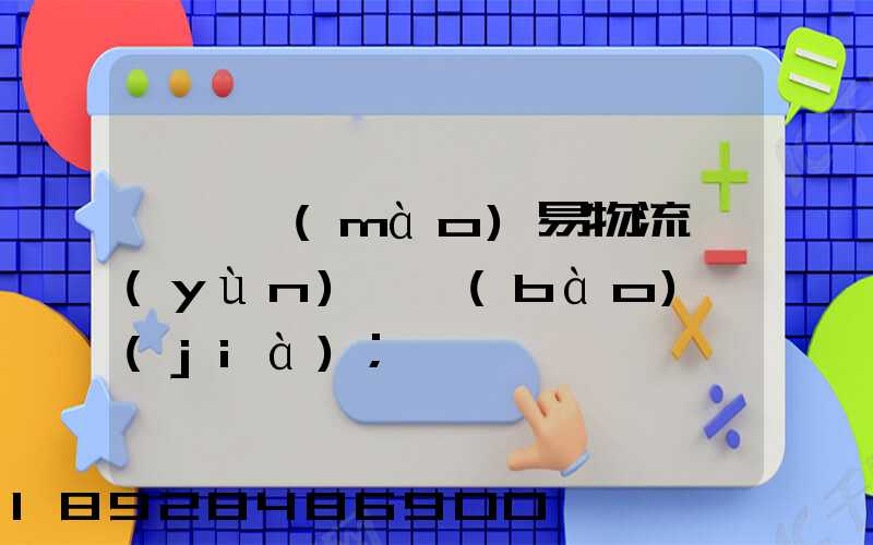 阜陽貿(mào)易物流運(yùn)輸報(bào)價(jià)