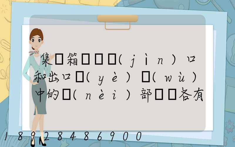 集裝箱碼頭進(jìn)口和出口業(yè)務(wù)中的內(nèi)部單證各有哪些