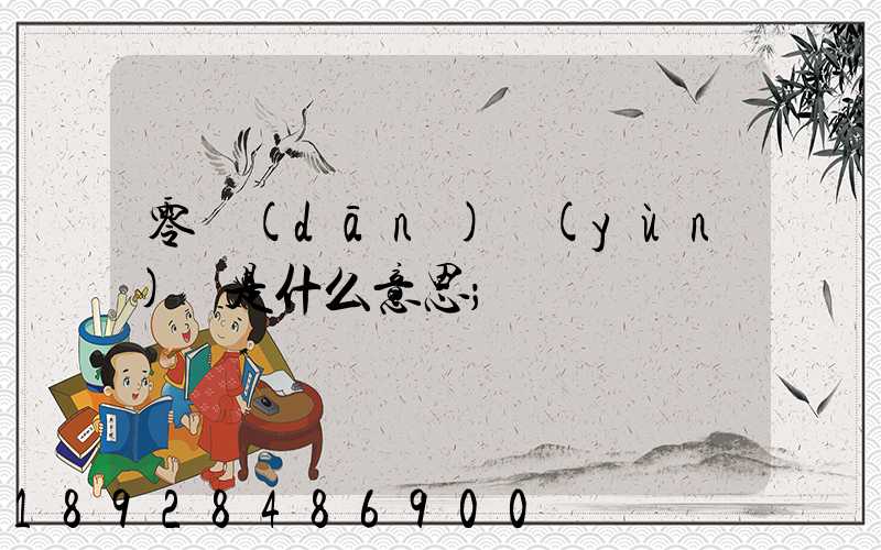 零擔(dān)運(yùn)輸是什么意思