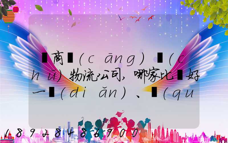 電商倉(cāng)儲(chǔ)物流公司,哪家比較好一點(diǎn)、權(quán)威一點(diǎn)的