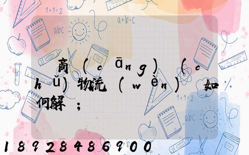 電商倉(cāng)儲(chǔ)物流問(wèn)題如何解決