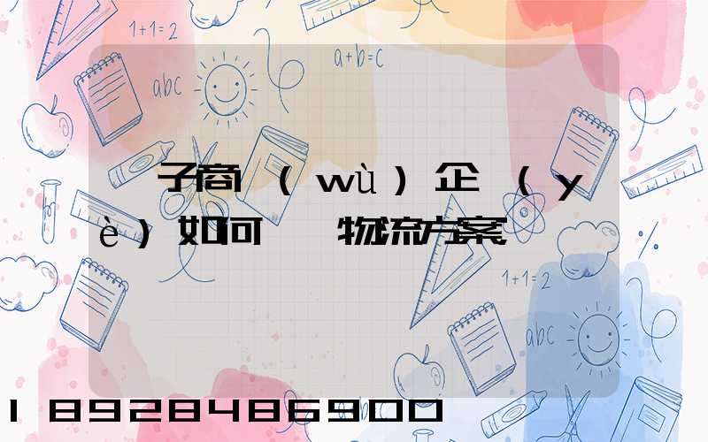 電子商務(wù)企業(yè)如何選擇物流方案