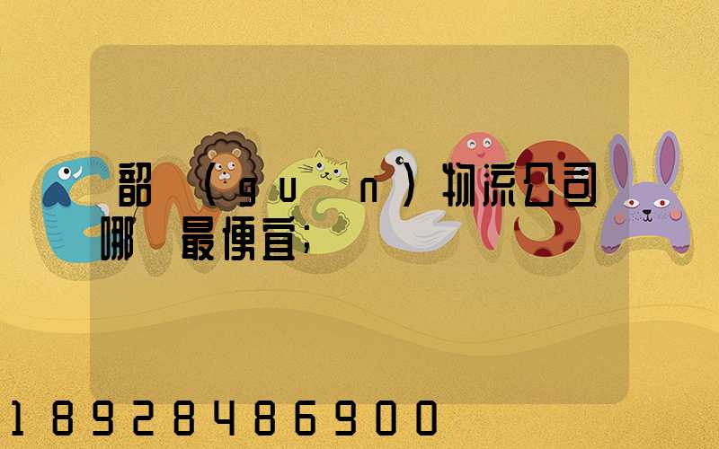 韶關(guān)物流公司哪個最便宜
