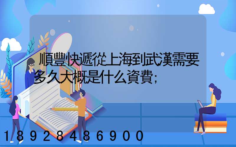順豐快遞從上海到武漢需要多久大概是什么資費