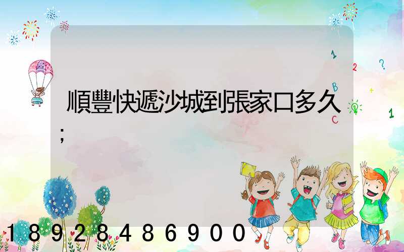 順豐快遞沙城到張家口多久