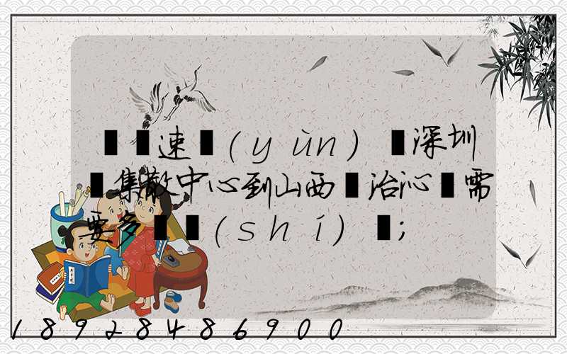 順豐速運(yùn)從深圳總集散中心到山西長治沁縣需要多長時(shí)間
