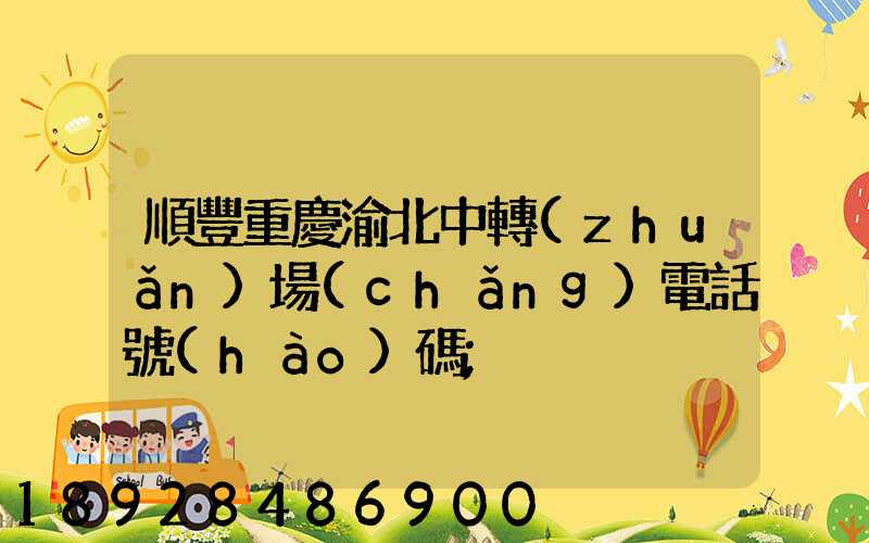 順豐重慶渝北中轉(zhuǎn)場(chǎng)電話號(hào)碼