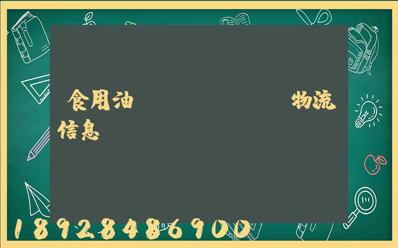 食用油運(yùn)輸物流信息