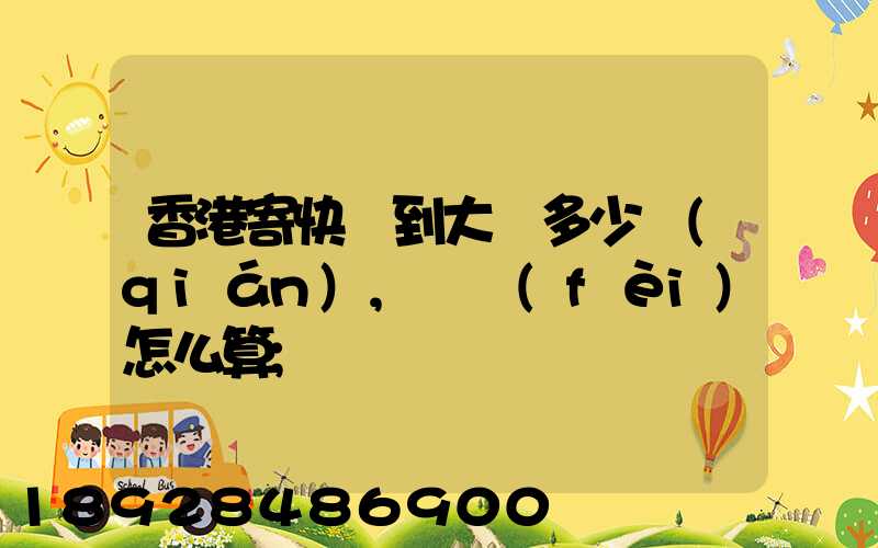 香港寄快遞到大陸多少錢(qián),郵費(fèi)怎么算